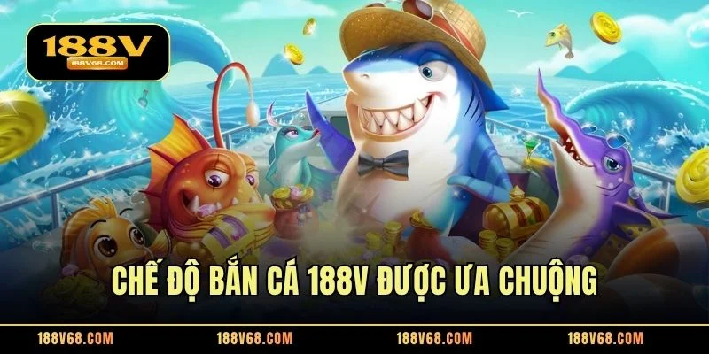 Chế độ bắn cá 188V được ưa chuộng