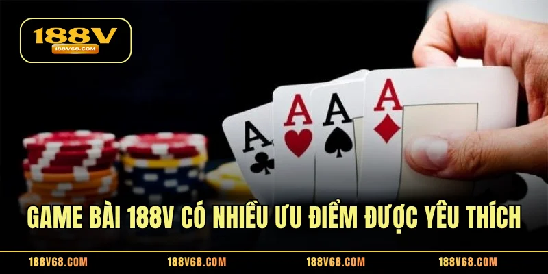 Game bài 188V có nhiều ưu điểm được người chơi yêu thích